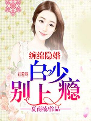 缠绵隐婚白少别上瘾txt