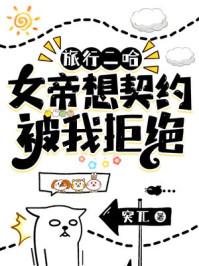 旅行二哈:女帝想契约,被我拒绝