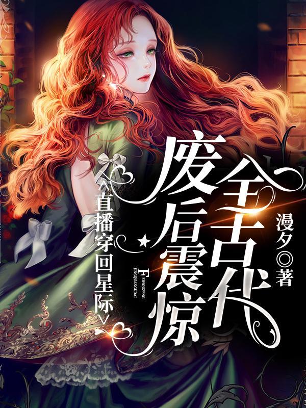 直播穿回星际,废后震惊全古代