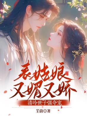 表姑娘又媚又娇,清冷世子强夺宠